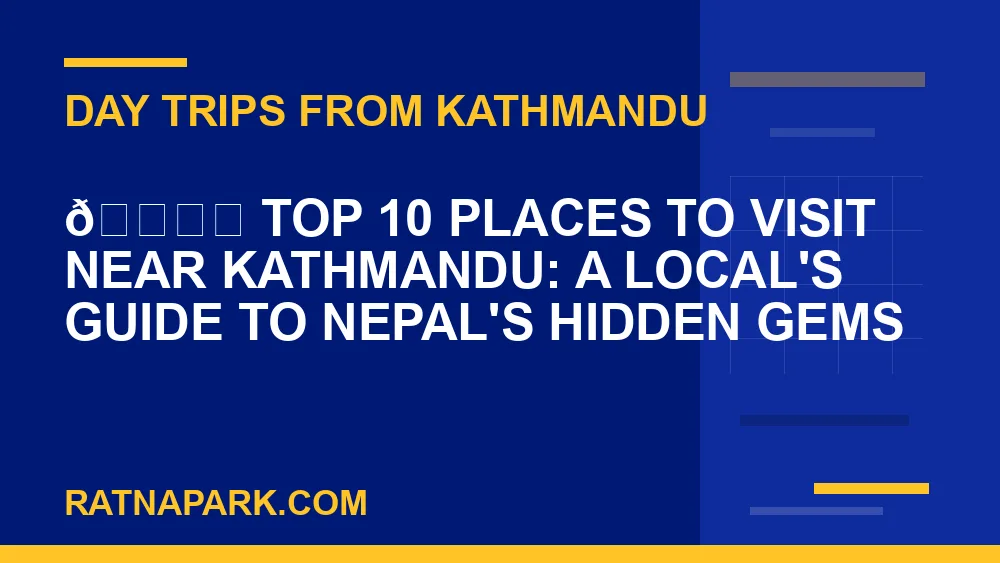 places to visit near Kathmandu - 🏔️ Top 10 Places to Visit Near Kathmandu: A Local's Guide to Nepal's Hidden Gems | RATNAPARK