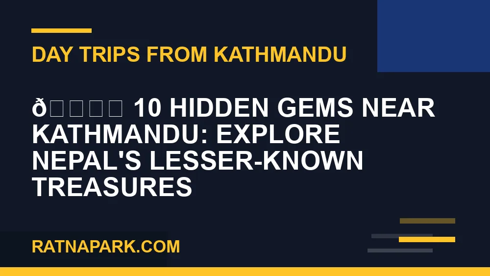 places to visit near Kathmandu - 🏞️ 10 Hidden Gems Near Kathmandu: Explore Nepal's Lesser-Known Treasures | RATNAPARK