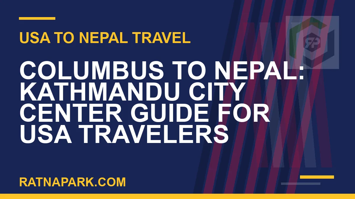 columbus to nepal travel - Columbus to Nepal: Kathmandu City Center Guide for USA Travelers | RATNAPARK