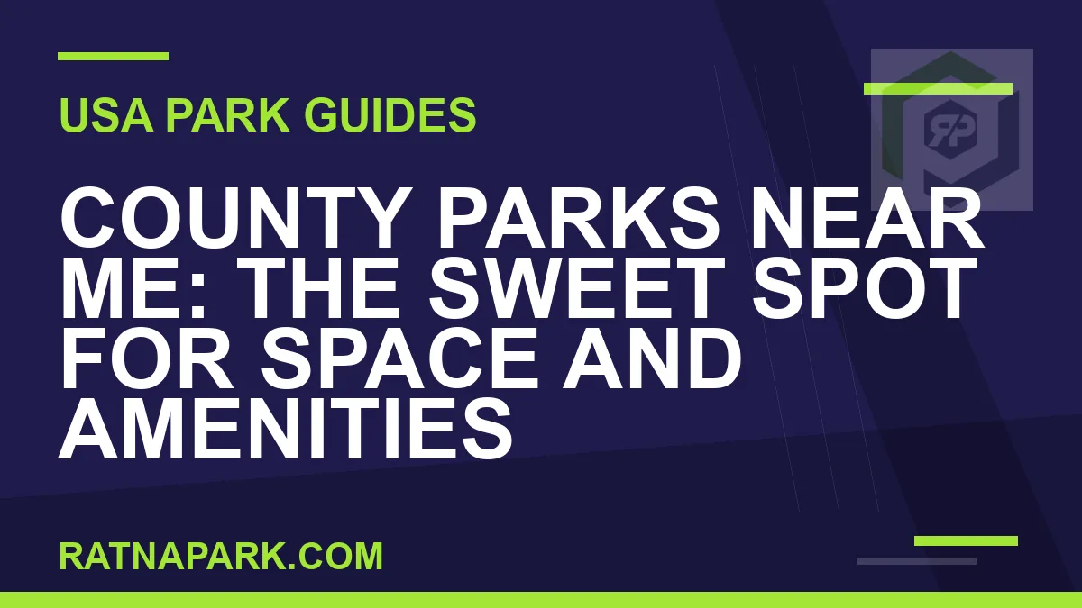county parks near me - County Parks Near Me: The Sweet Spot for Space and Amenities | RATNAPARK