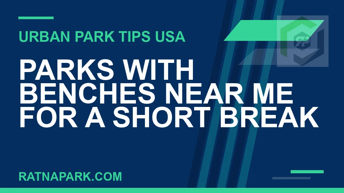 parks with benches near me - Parks with Benches Near Me for a Short Break | RATNAPARK