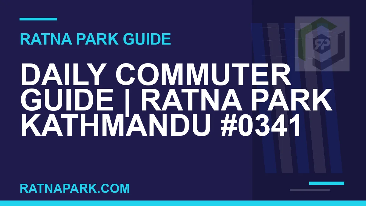 Ratna Park Kathmandu - Daily Commuter Guide | Ratna Park Kathmandu #0341 | RATNAPARK
