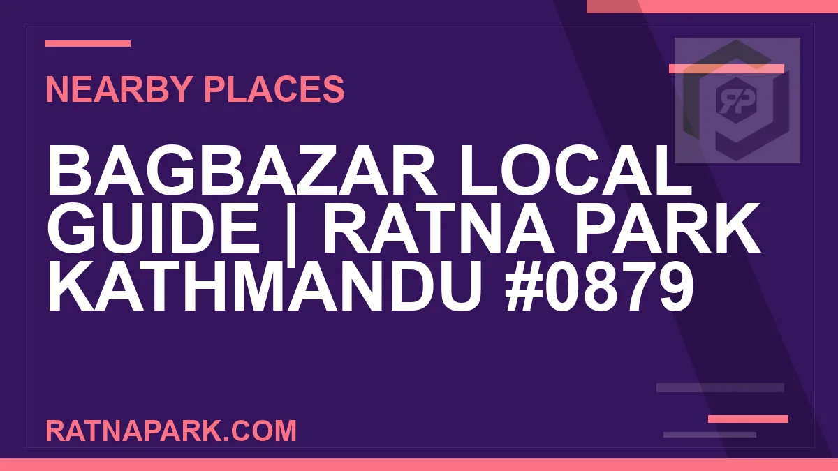 places near Ratna Park - Bagbazar Local Guide | Ratna Park Kathmandu #0879 | RATNAPARK