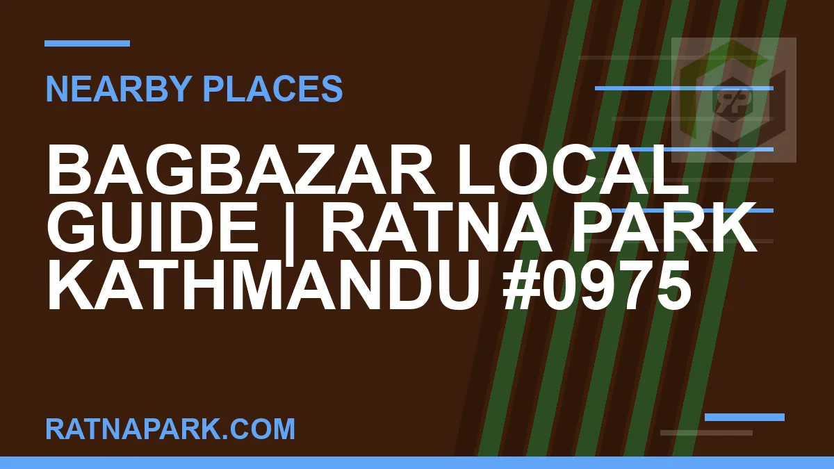 places near Ratna Park - Bagbazar Local Guide | Ratna Park Kathmandu #0975 | RATNAPARK