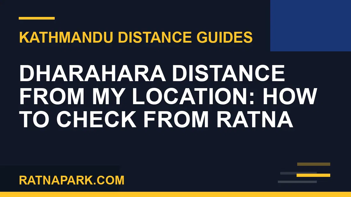 dharahara distance from my location - Dharahara Distance from My Location: How to Check from Ratna | RATNAPARK