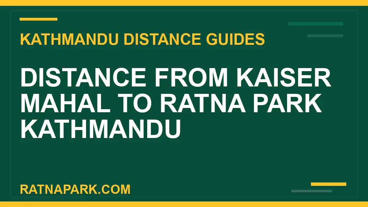 distance kaiser mahal to ratna park kathmandu - Distance from Kaiser Mahal to Ratna Park Kathmandu | RATNAPARK