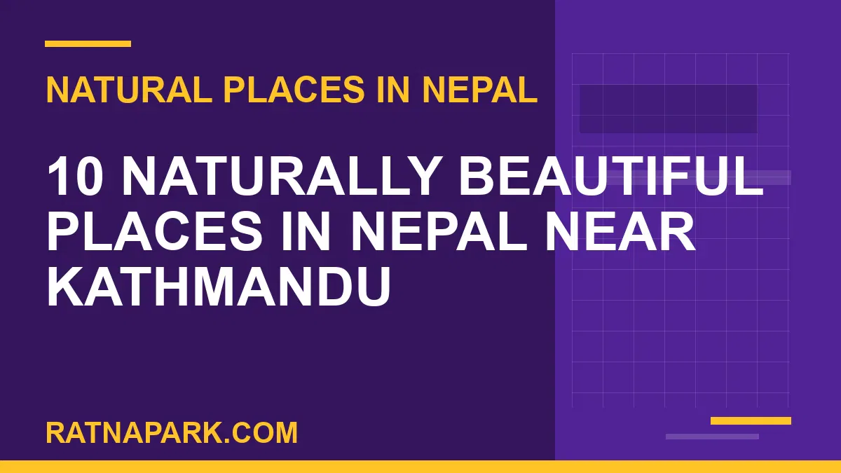 10 naturally beautiful places in nepal - 10 Naturally Beautiful Places in Nepal Near Kathmandu | RATNAPARK